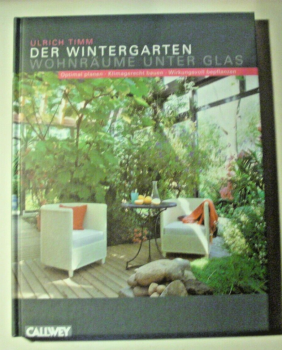 Der Wintergarten - Wohnträume unter Glas - Optimal planen - Klimagerecht bauen - Wirkungsvoll bepflanzen von Ulrich Timm